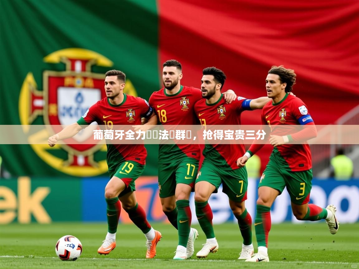 2025意昂体育官方登陆入口葡萄牙全力奪勝法羅群島,抢得宝贵三分  第2张