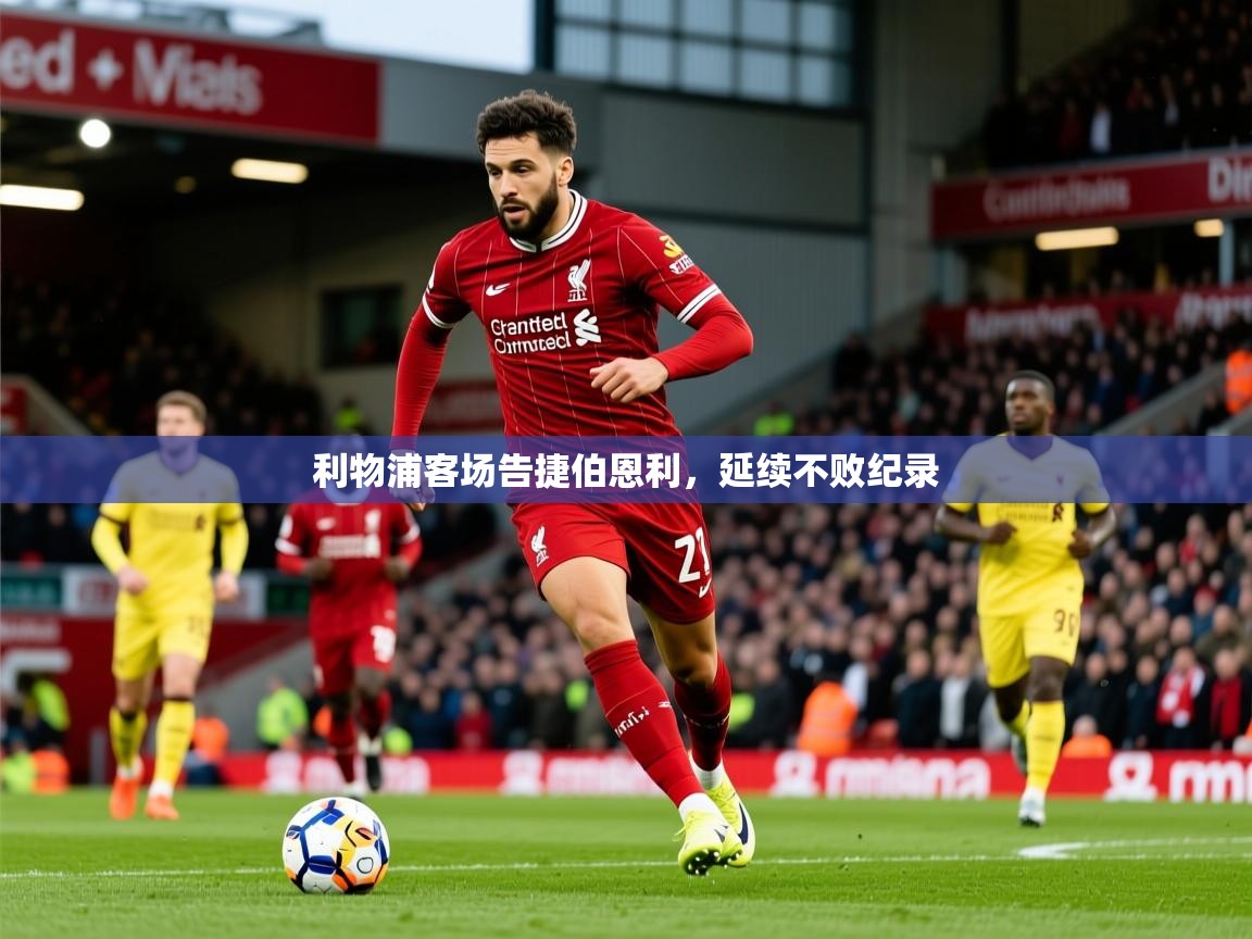 2025意昂体育测速利物浦客场告捷伯恩利，延续不败纪录