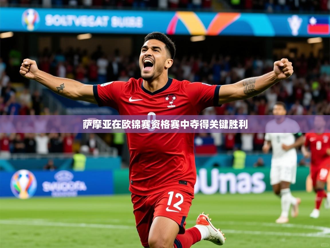 2025意昂体育萨摩亚在欧锦赛资格赛中夺得关键胜利  第3张