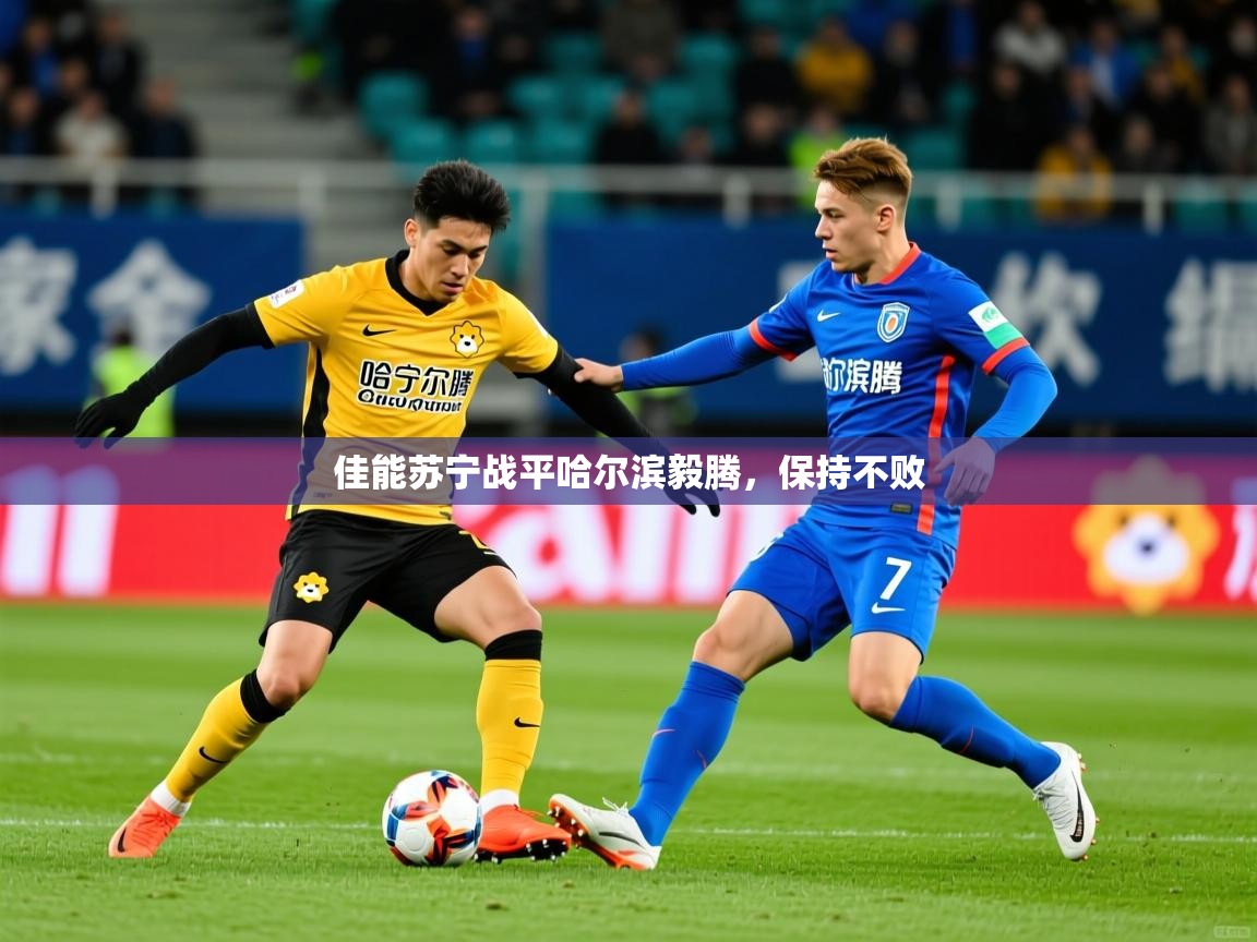 2025意昂体育3佳能苏宁战平哈尔滨毅腾，保持不败