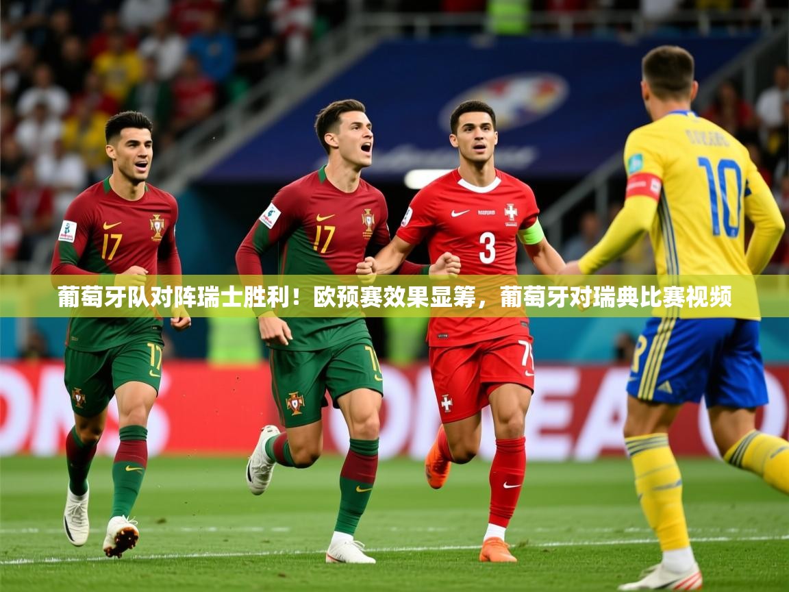 2025意昂体育3葡萄牙队对阵瑞士胜利！欧预赛效果显筹，葡萄牙对瑞典比赛视频  第2张