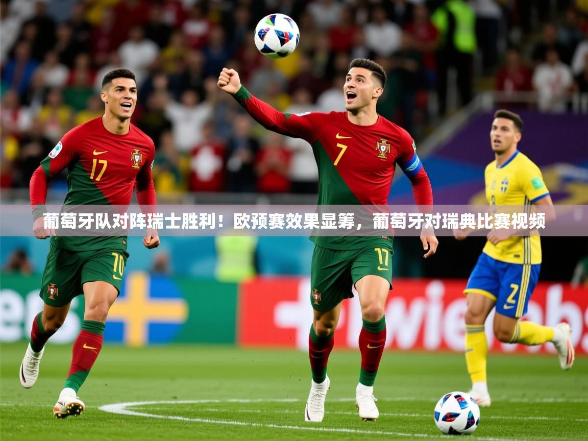 2025意昂体育3葡萄牙队对阵瑞士胜利！欧预赛效果显筹，葡萄牙对瑞典比赛视频  第3张