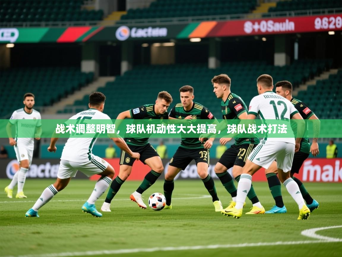 2025意昂体育战术调整明智，球队机动性大大提高，球队战术打法  第3张