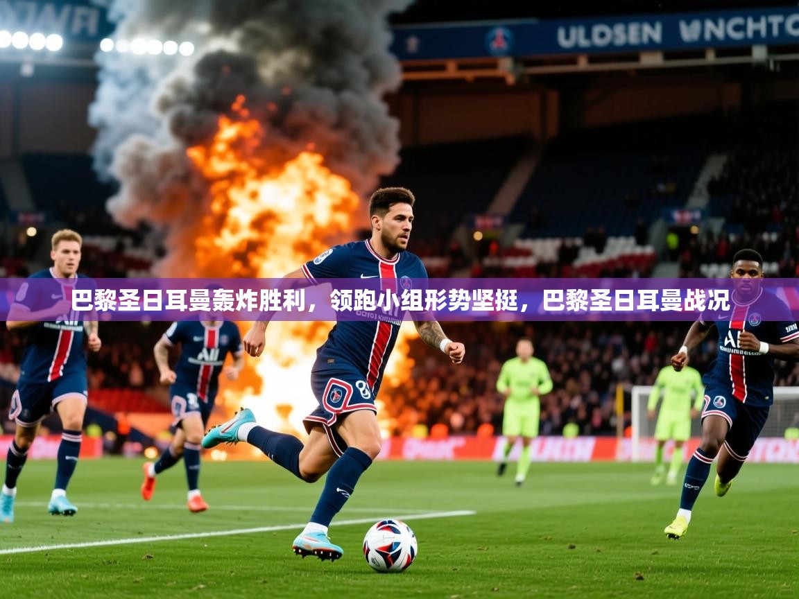 2025意昂体育官网巴黎圣日耳曼轰炸胜利,领跑小组形势坚挺,巴黎圣日耳曼战况 第2张