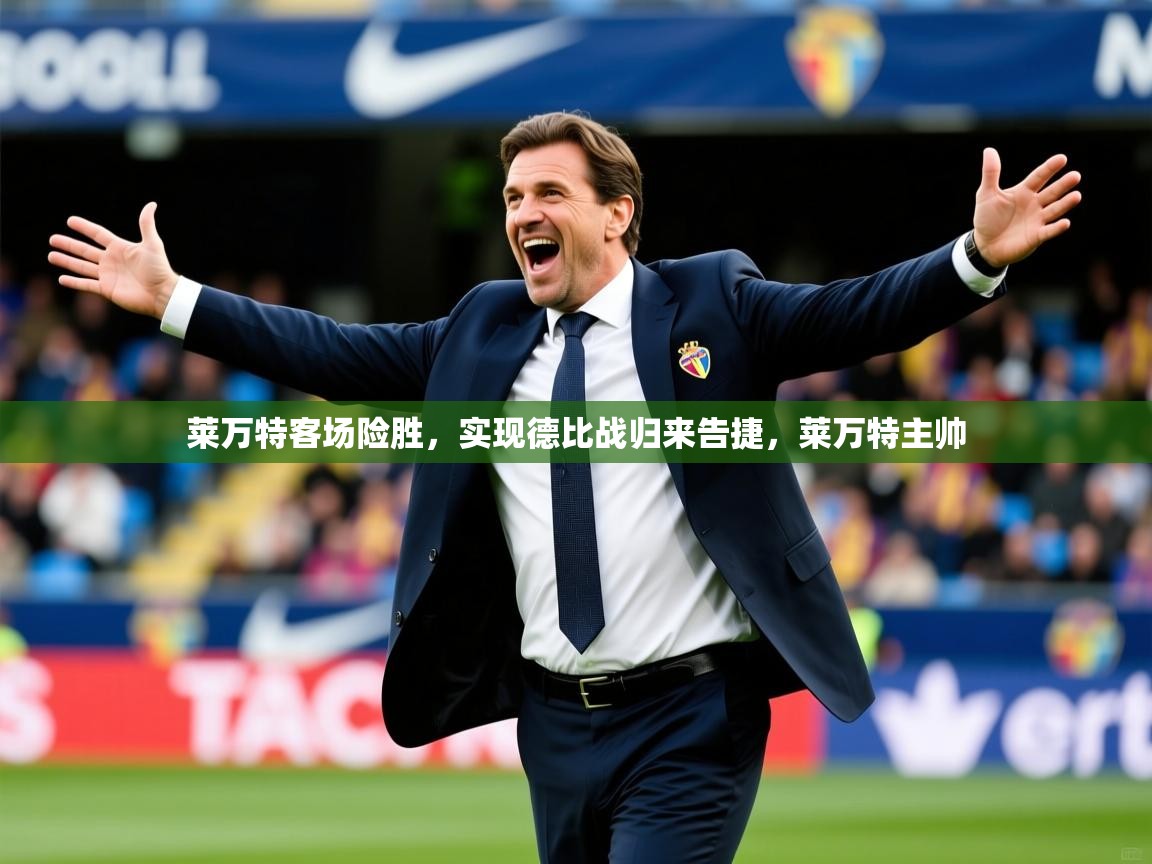 2025意昂体育平台怎么样莱万特客场险胜,实现德比战归来告捷,莱万特主帅 第2张