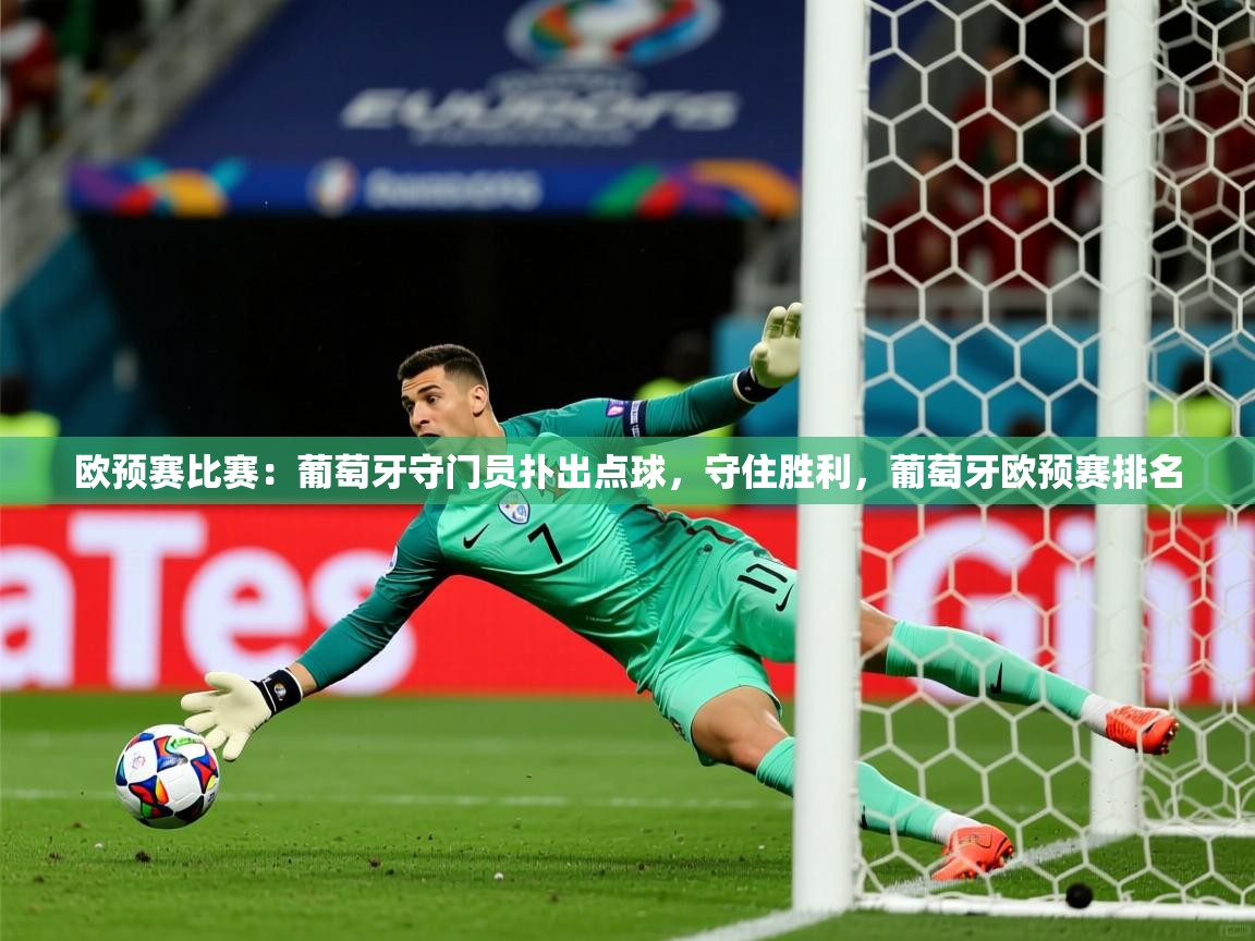 2025意昂体育平台欧预赛比赛:葡萄牙守门员扑出点球,守住胜利,葡萄牙欧预赛排名 第4张