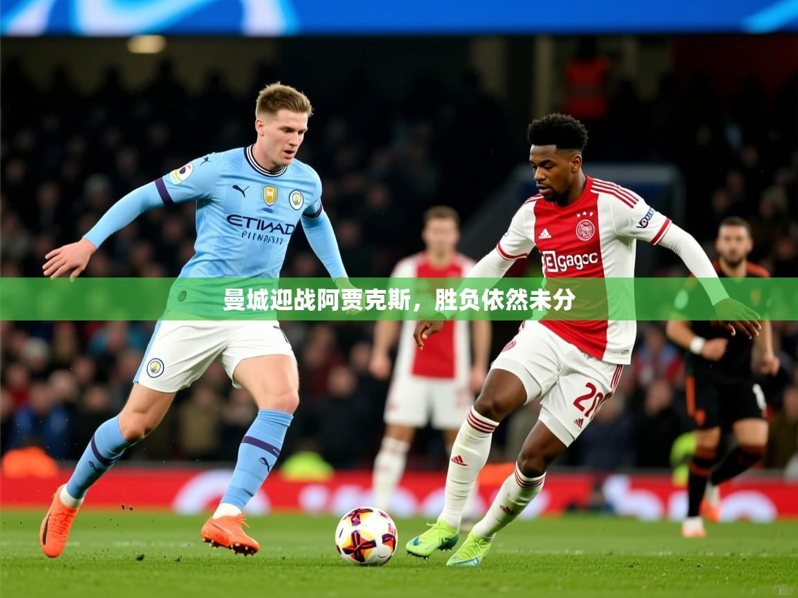 2025意昂体育正规吗曼城迎战阿贾克斯,胜负依然未分 第2张