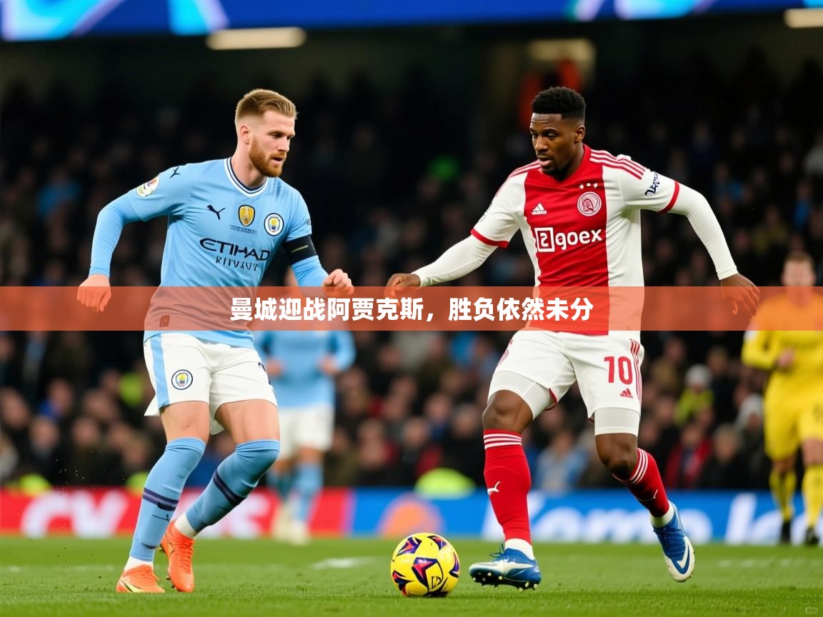 2025意昂体育正规吗曼城迎战阿贾克斯,胜负依然未分 第3张