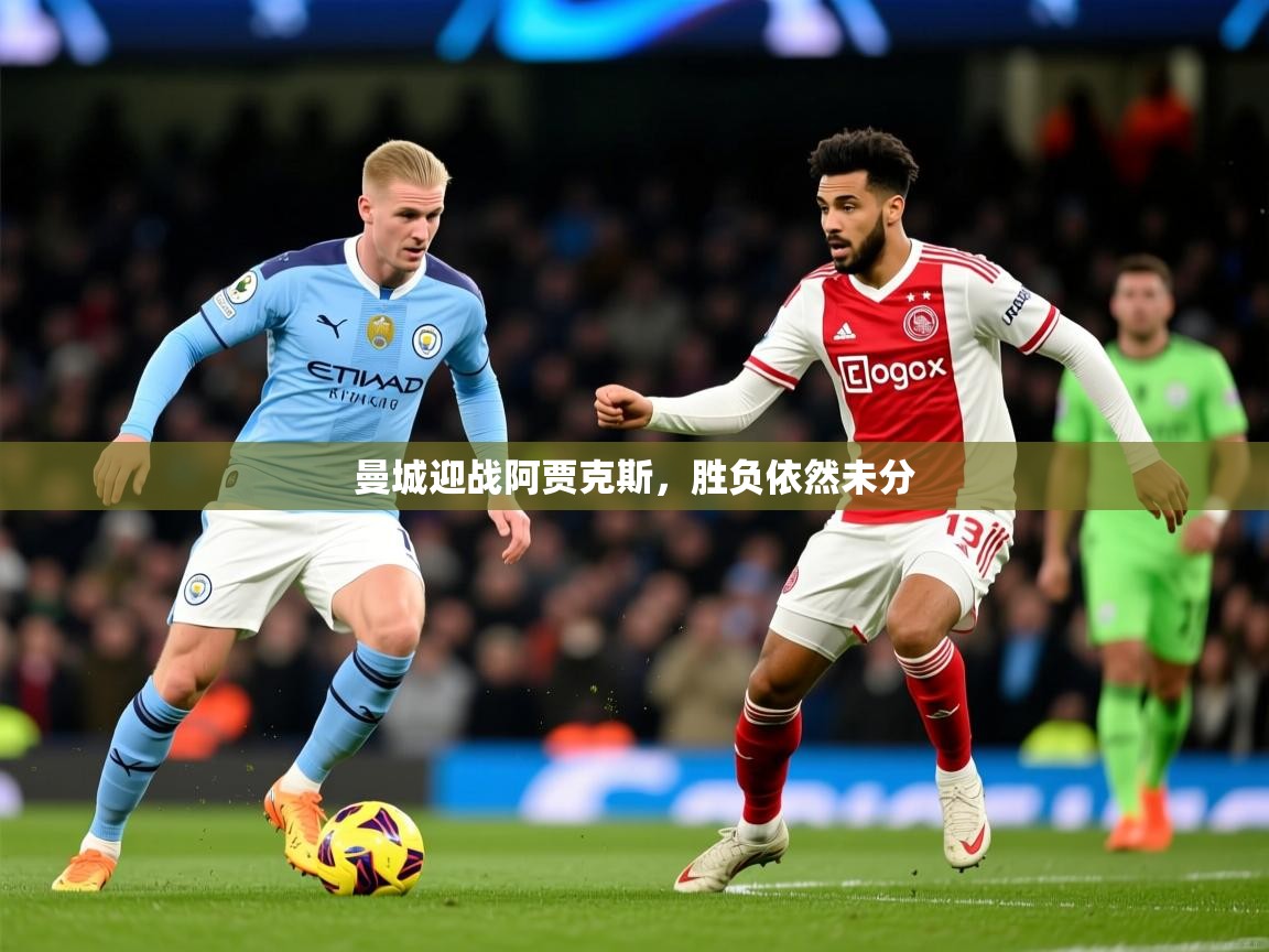 2025意昂体育正规吗曼城迎战阿贾克斯,胜负依然未分 第4张