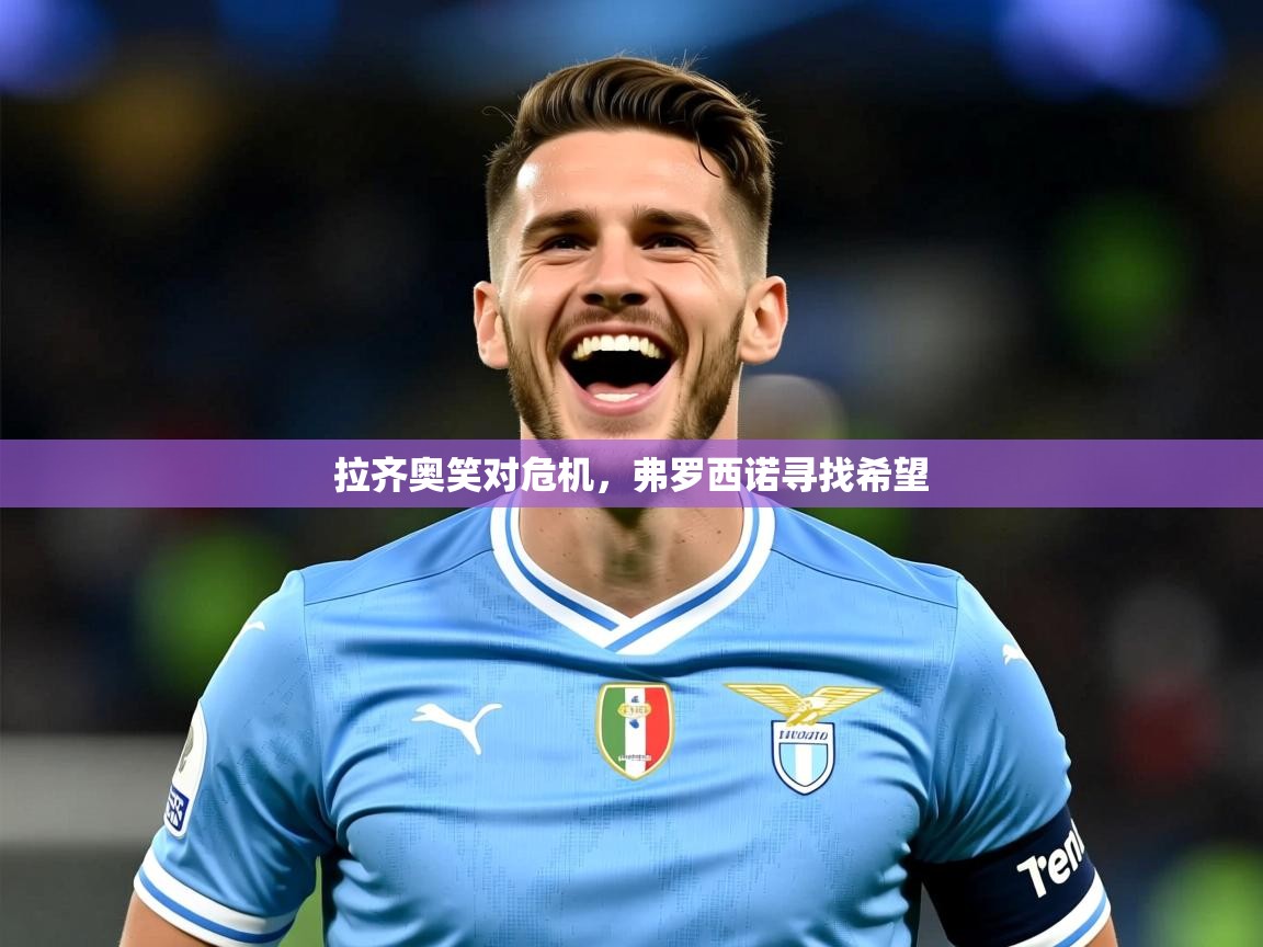 2025意昂体育官网注册拉齐奥笑对危机,弗罗西诺寻找希望 第1张