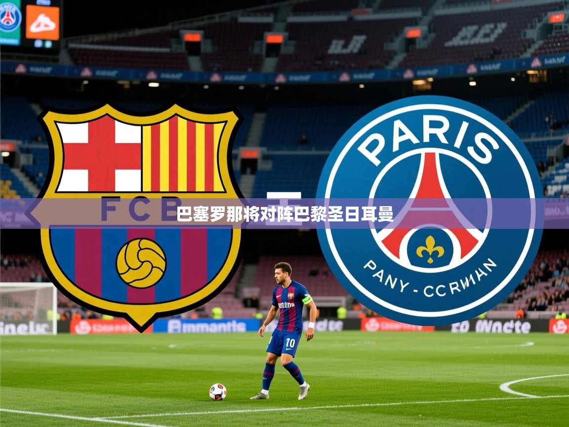 2025v站体育官网巴塞罗那将对阵巴黎圣日耳曼 第1张