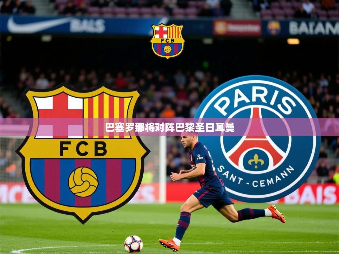 2025v站体育官网巴塞罗那将对阵巴黎圣日耳曼 第4张