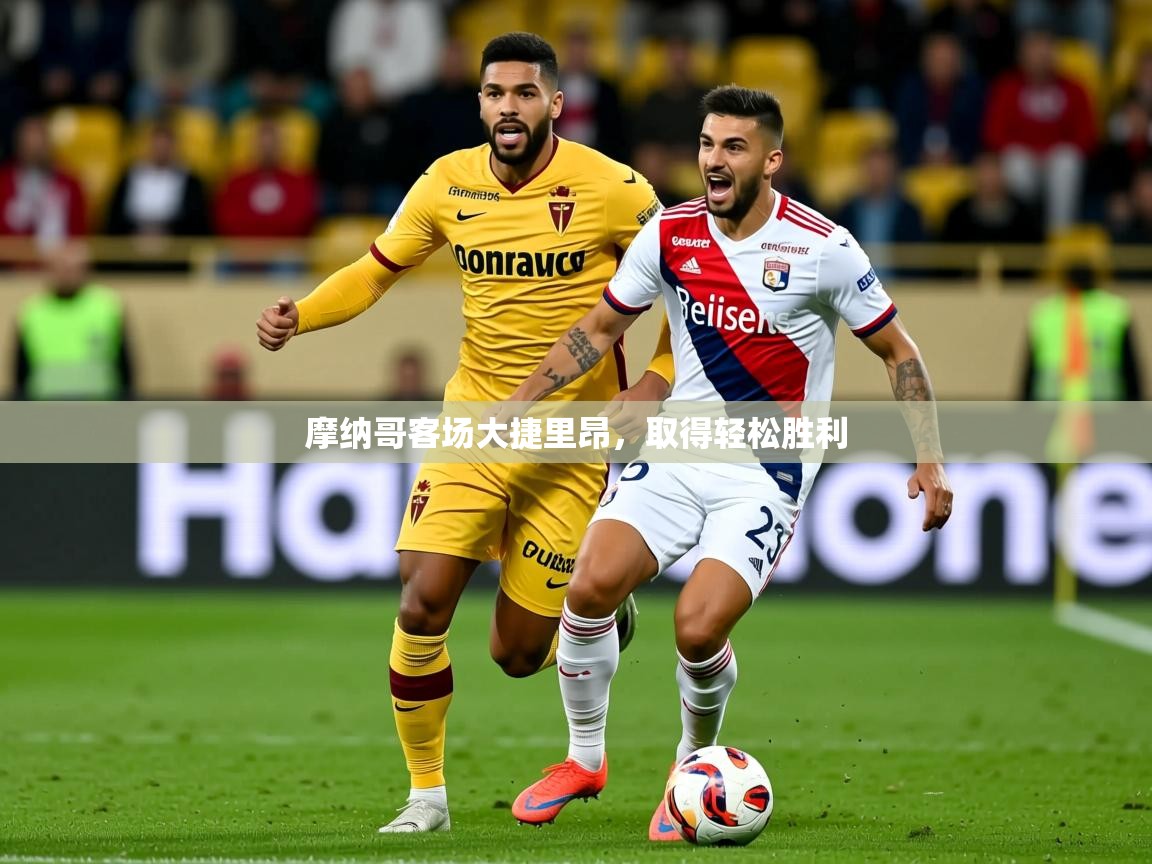 2025意昂体育注册摩纳哥客场大捷里昂,取得轻松胜利 第2张