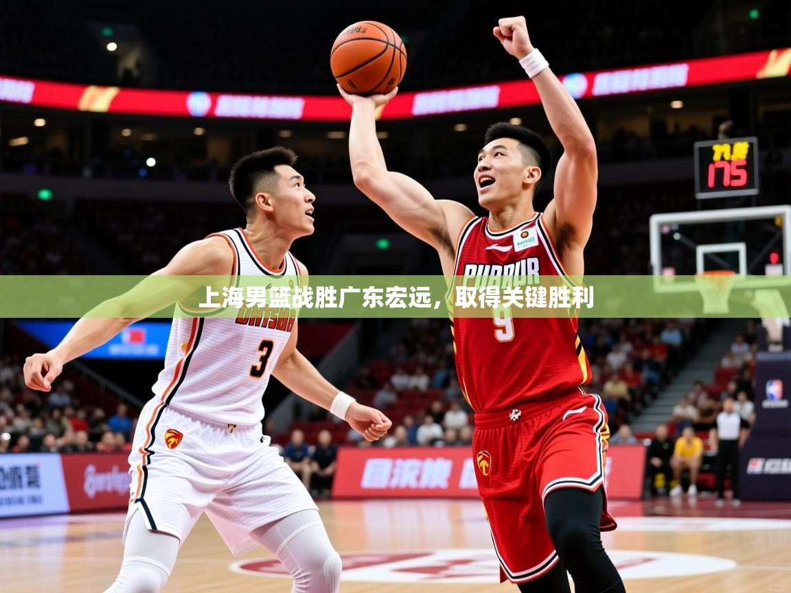 2025意昂体育app下载安装官网上海男篮战胜广东宏远,取得关键胜利 第4张