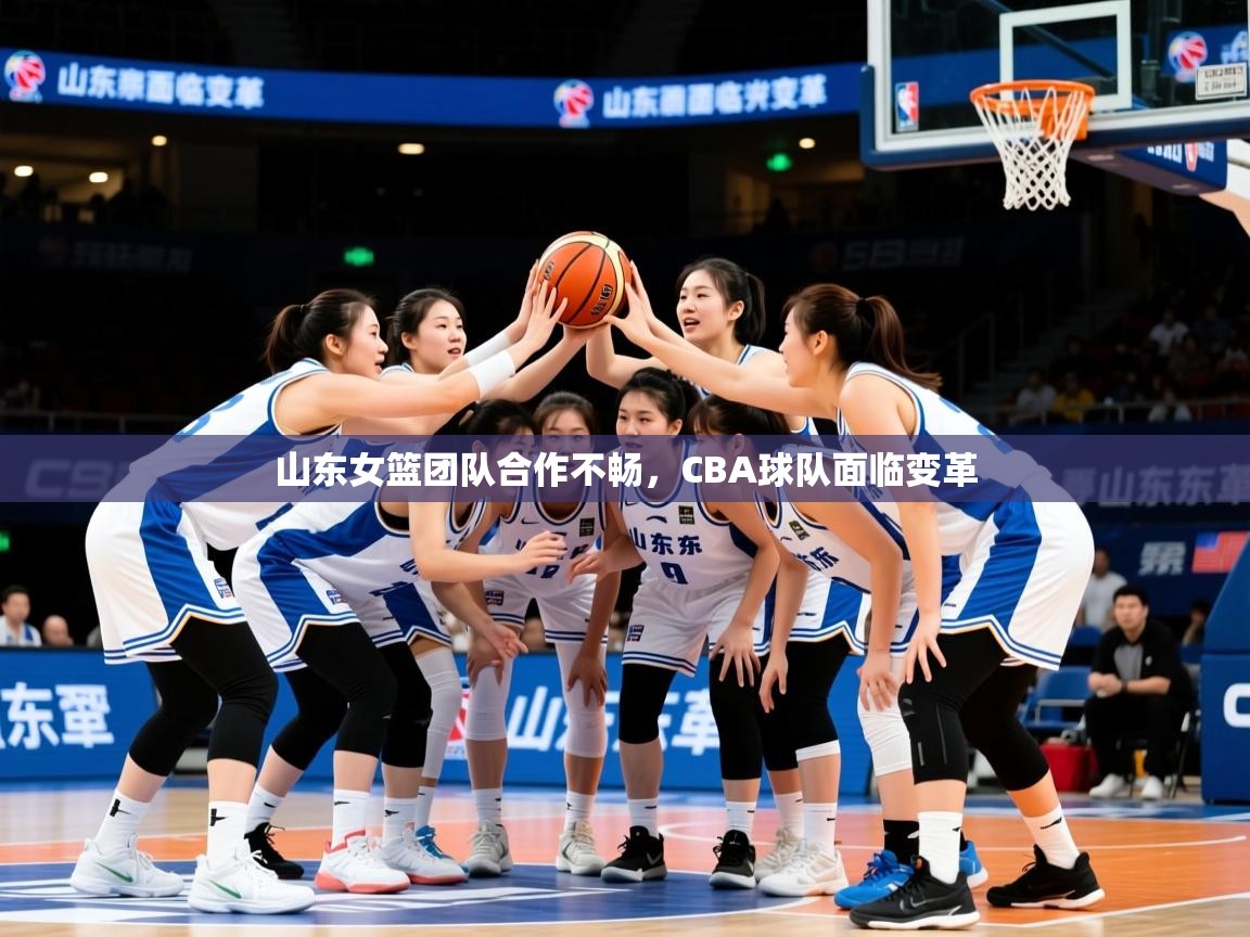 2025意昂体育登录山东女篮团队合作不畅，CBA球队面临变革  第1张