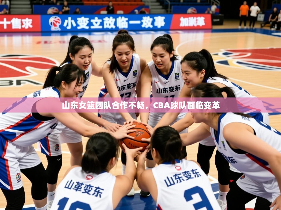 2025意昂体育登录山东女篮团队合作不畅，CBA球队面临变革  第3张