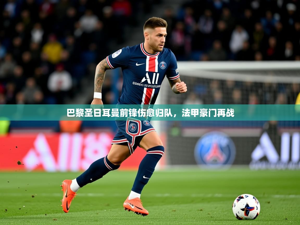 2026意昂体育4巴黎圣日耳曼前锋伤愈归队,法甲豪门再战 第2张