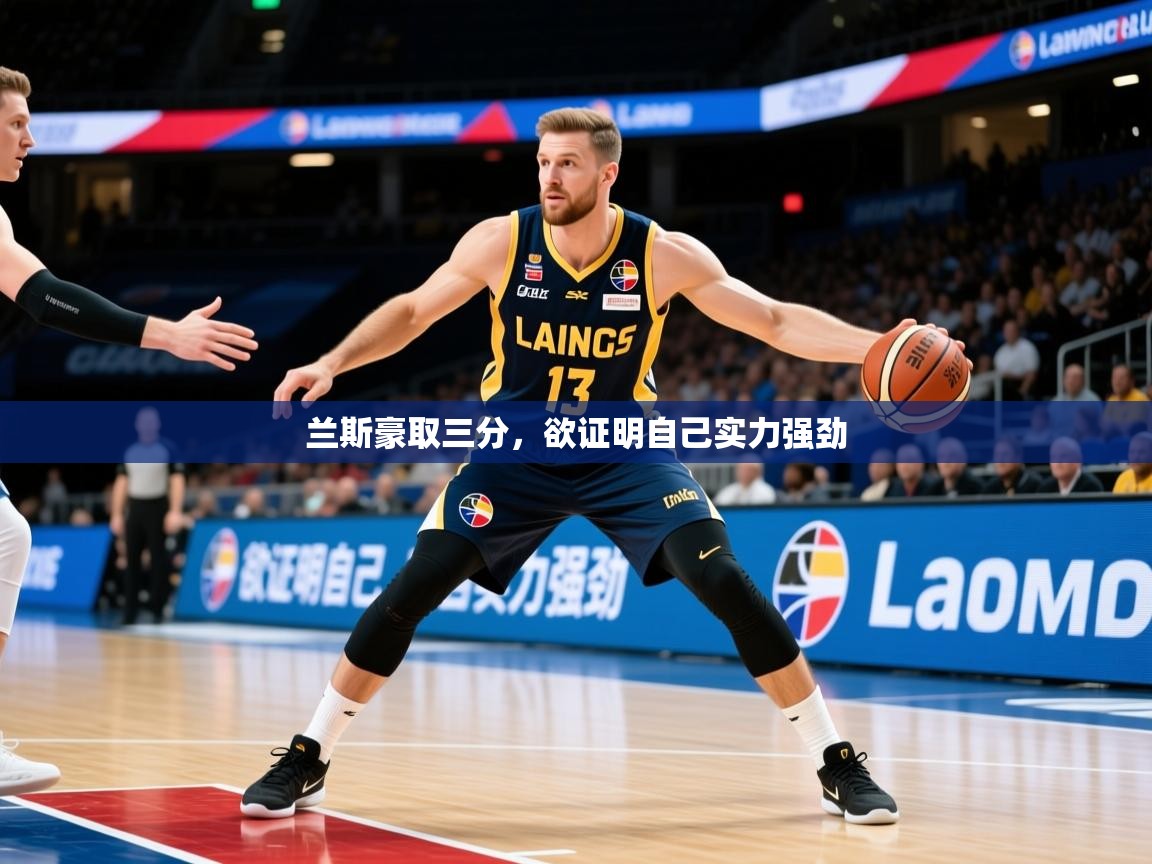 2026意昂体育官网注册兰斯豪取三分，欲证明自己实力强劲  第4张