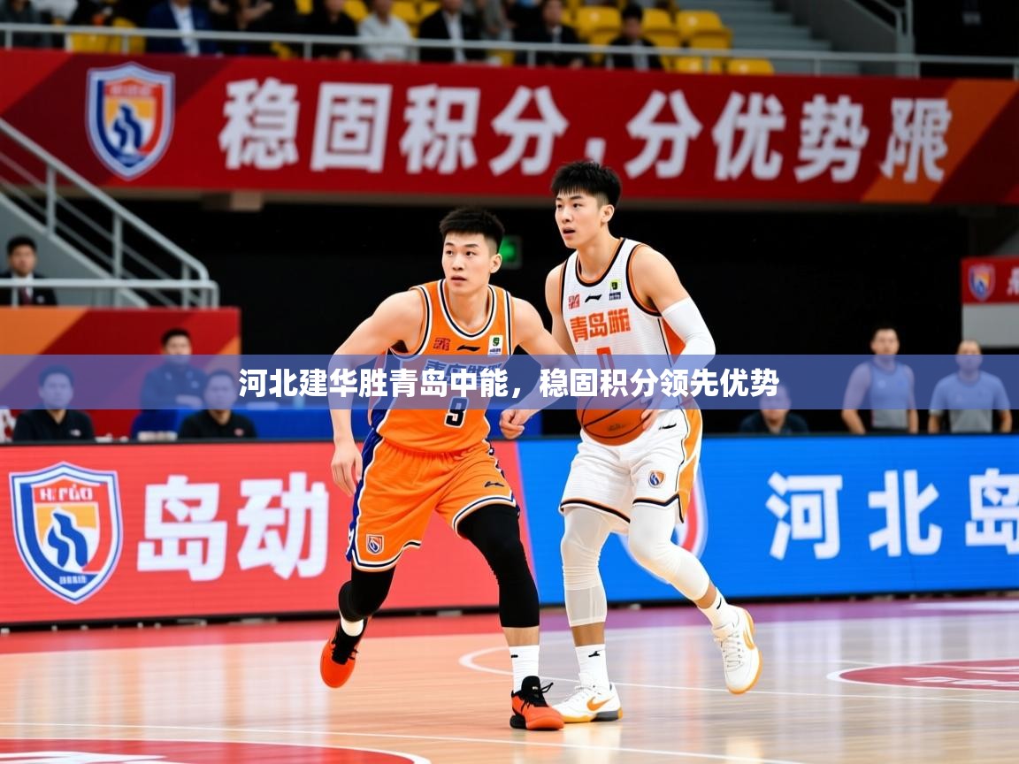 2026v站体育官网河北建华胜青岛中能,稳固积分领先优势 第2张
