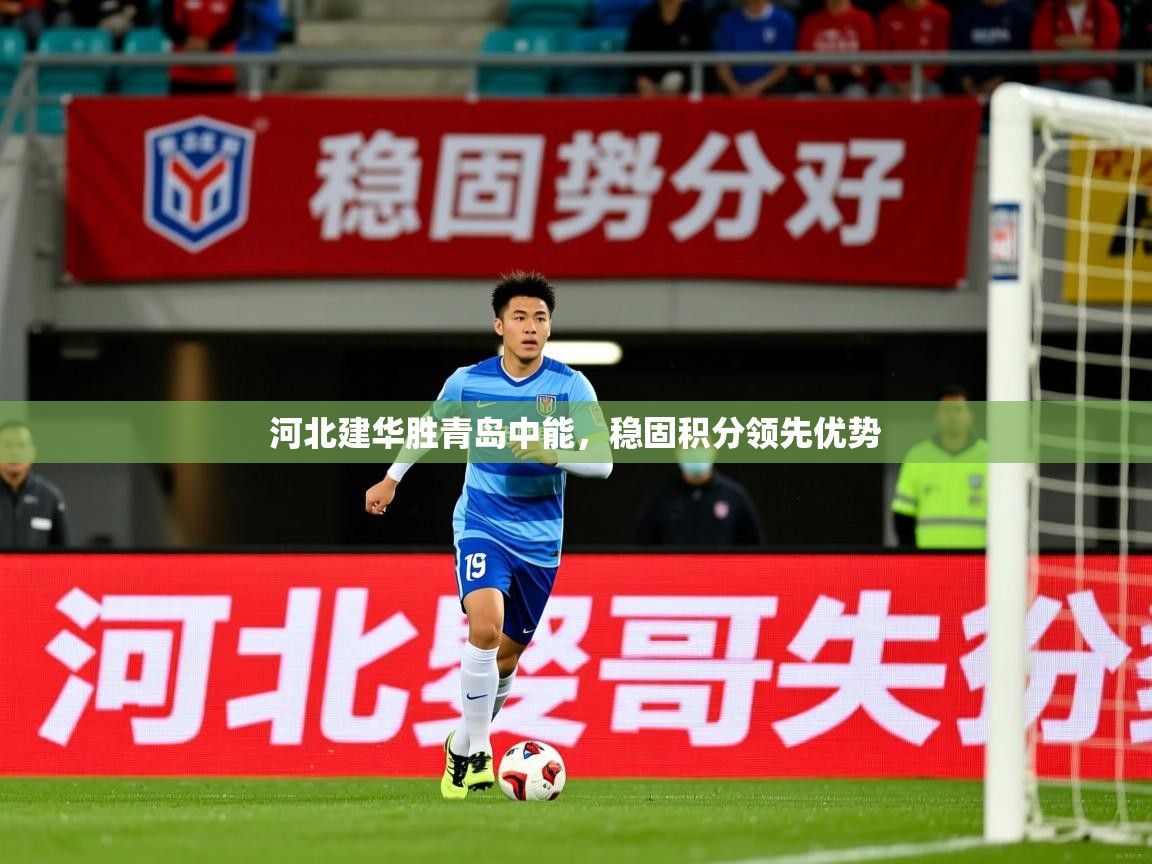 2026v站体育官网河北建华胜青岛中能,稳固积分领先优势 第3张