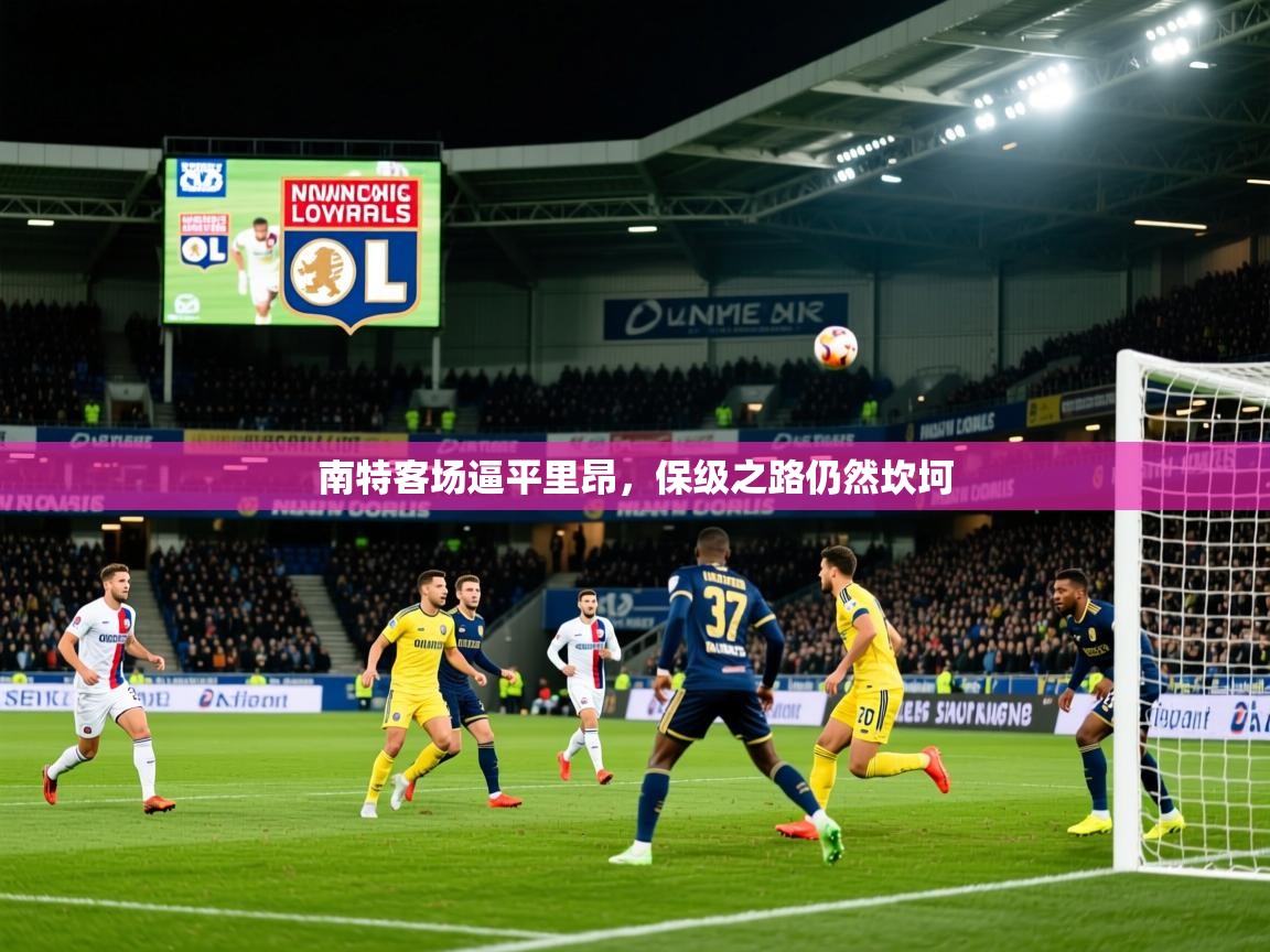 2026意昂体育主管南特客场逼平里昂，保级之路仍然坎坷  第1张