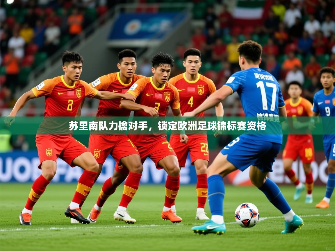 2026意昂体育2苏里南队力擒对手,锁定欧洲足球锦标赛资格 第3张