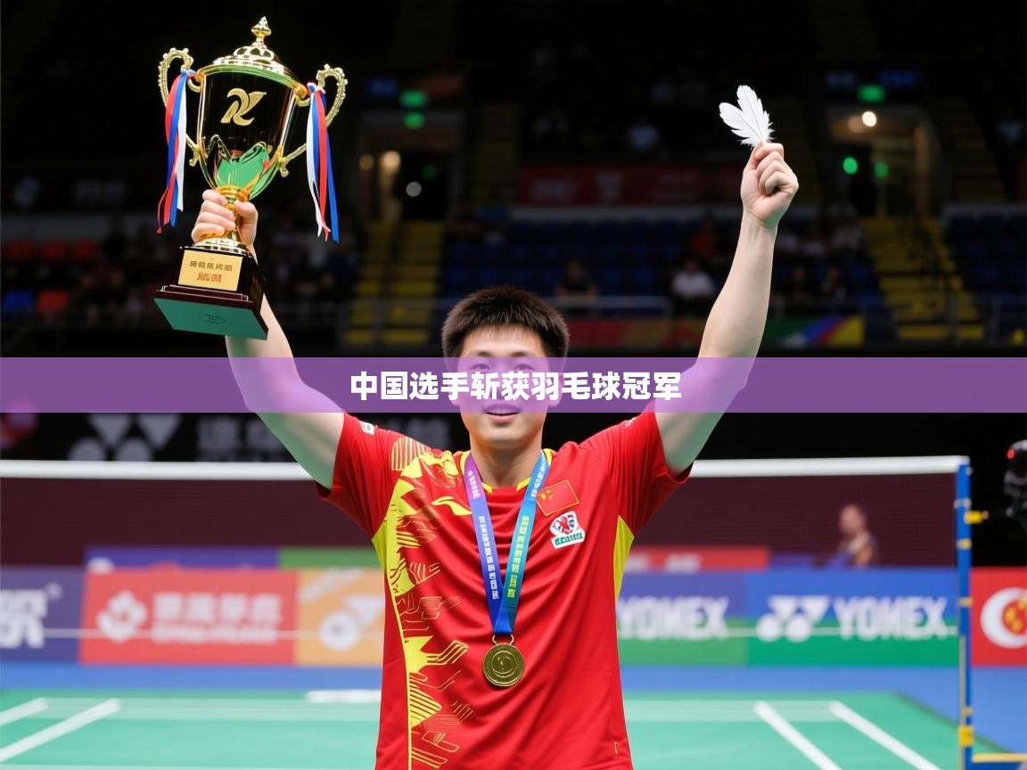 2026意昂体育官网中国选手斩获羽毛球冠军 第4张