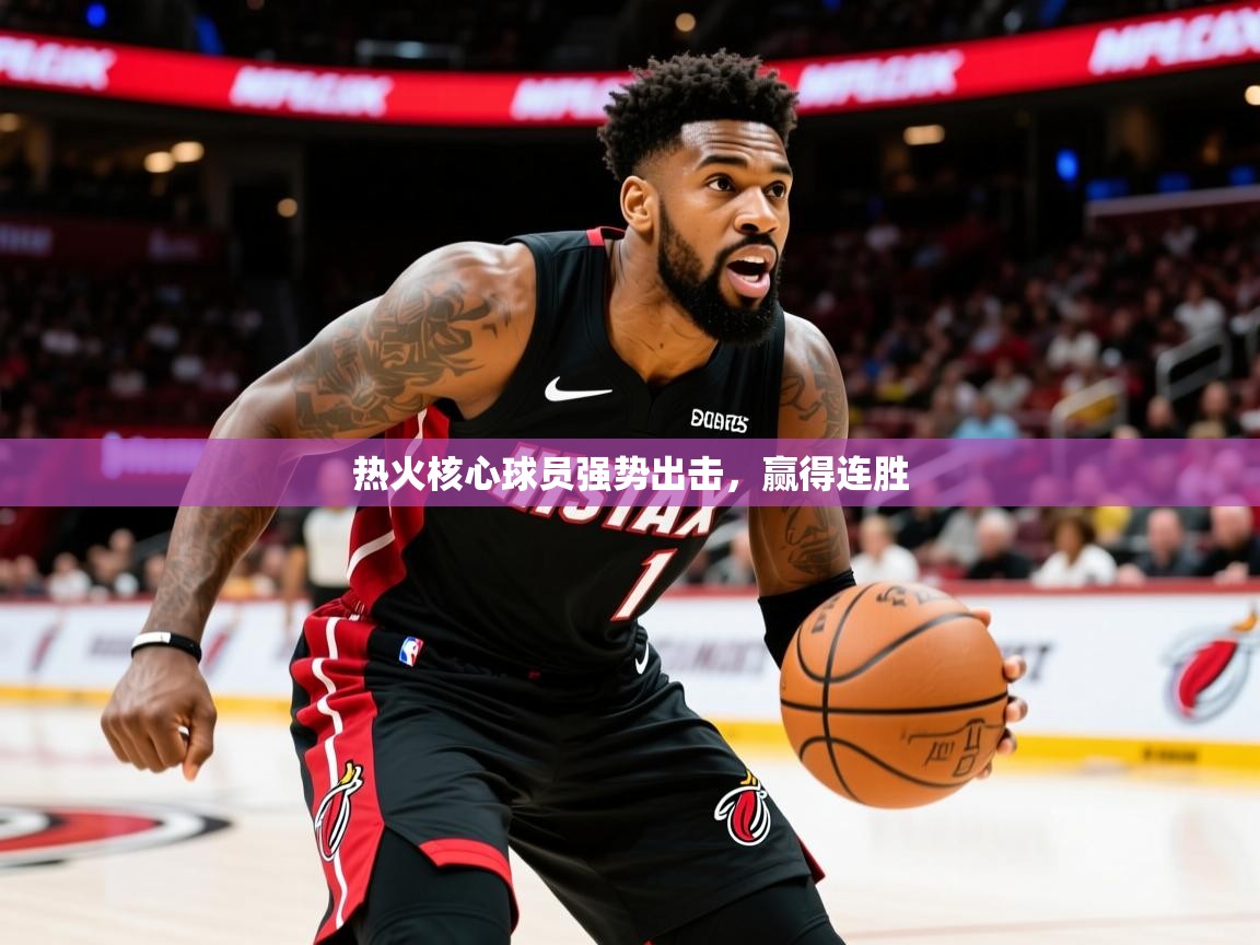 2026意昂体育4热火核心球员强势出击,赢得连胜 第2张