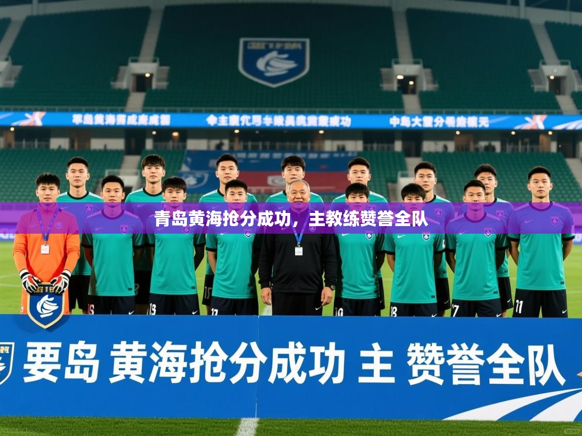 2026意昂体育正规吗青岛黄海抢分成功，主教练赞誉全队  第3张