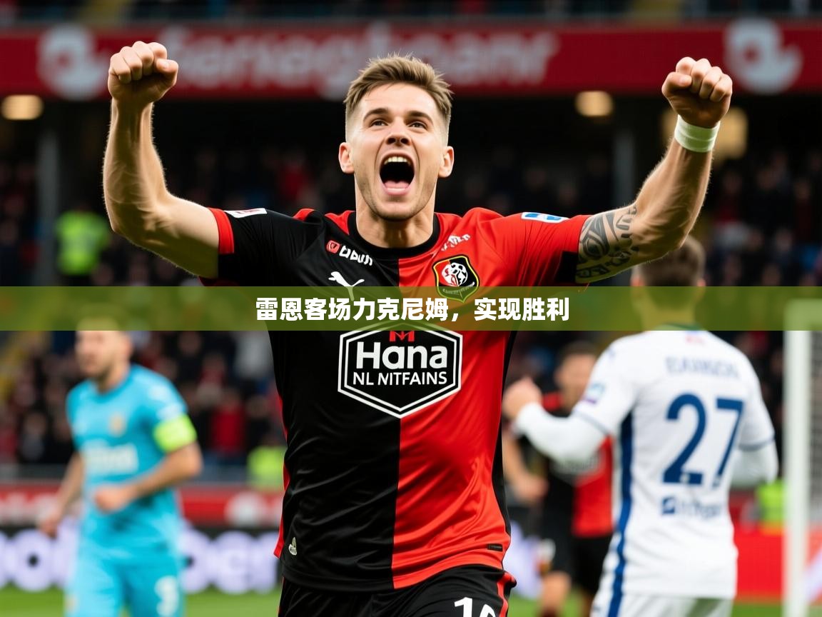 2026意昂体育2雷恩客场力克尼姆,实现胜利