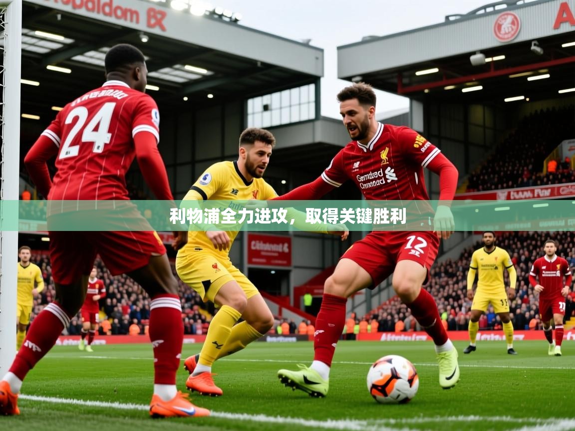 2026意昂体育注册利物浦全力进攻，取得关键胜利