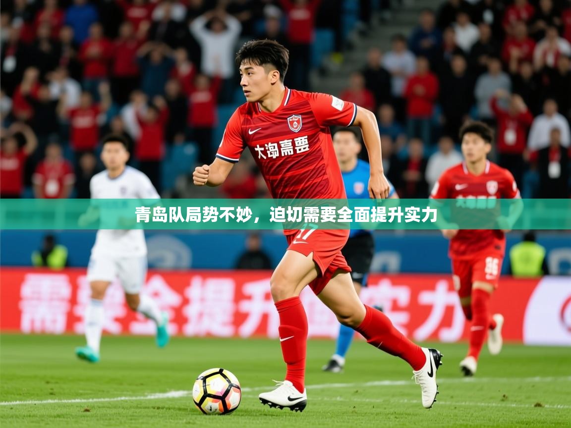2026意昂体育官网注册青岛队局势不妙,迫切需要全面提升实力 第1张